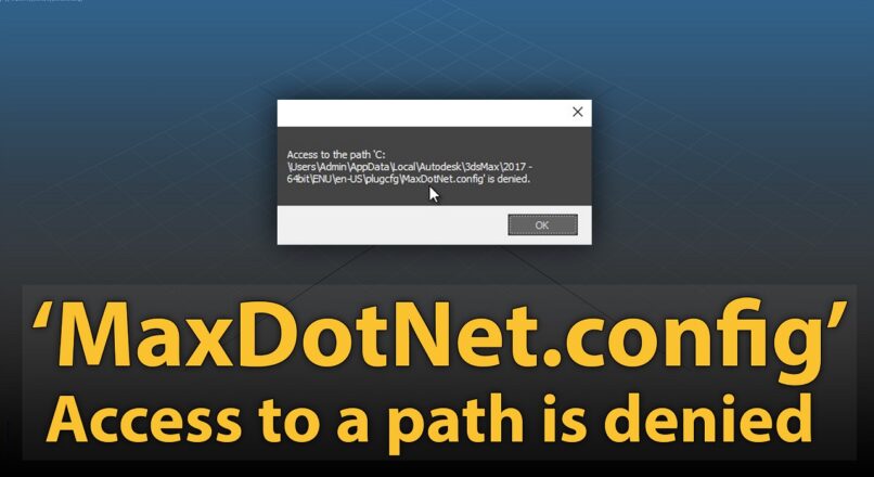 Hướng Dẫn Sửa Lỗi “Access To A Path Is Denied (MaxDotNet Config)” Khi Tắt 3dsMax